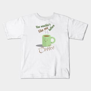 You wouldn't like me before Coffee Kids T-Shirt